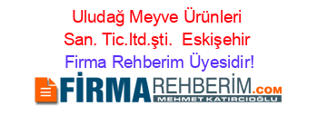 Uludağ+Meyve+Ürünleri+San.+Tic.ltd.şti. +Eskişehir Firma+Rehberim+Üyesidir!